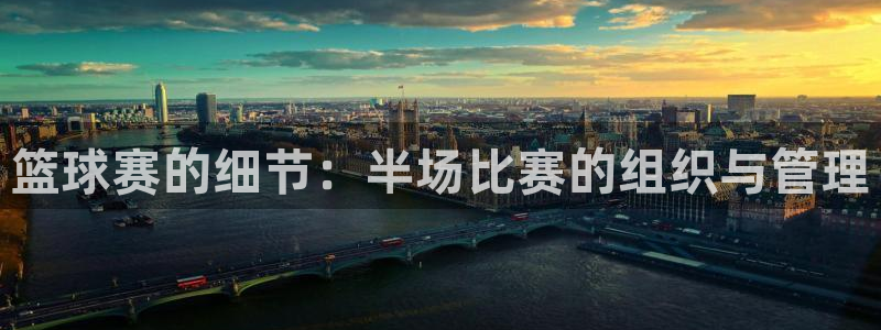 球速体育app官网入口手机版：篮球赛的细节：半场比赛的组织与